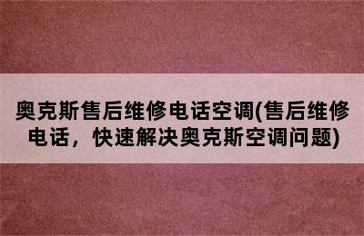 奥克斯售后维修电话空调(售后维修电话，快速解决奥克斯空调问题)