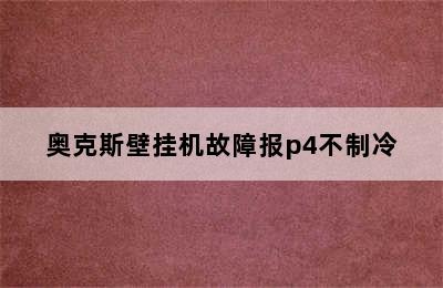 奥克斯壁挂机故障报p4不制冷