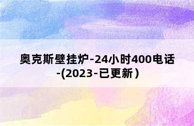 奥克斯壁挂炉-24小时400电话-(2023-已更新）