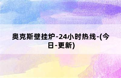 奥克斯壁挂炉-24小时热线-(今日-更新)