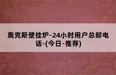 奥克斯壁挂炉-24小时用户总部电话-(今日-推荐)