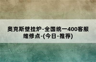 奥克斯壁挂炉-全国统一400客服维修点-(今日-推荐)