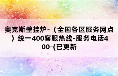 奥克斯壁挂炉-（全国各区服务网点）统一400客服热线-服务电话400-(已更新