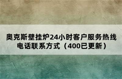 奥克斯壁挂炉24小时客户服务热线电话联系方式（400已更新）