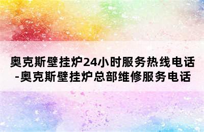 奥克斯壁挂炉24小时服务热线电话-奥克斯壁挂炉总部维修服务电话