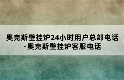 奥克斯壁挂炉24小时用户总部电话-奥克斯壁挂炉客服电话