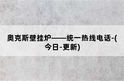 奥克斯壁挂炉——统一热线电话-(今日-更新)