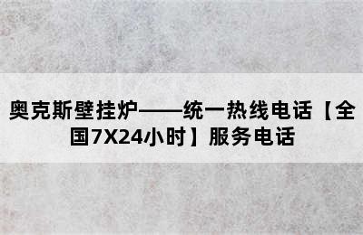 奥克斯壁挂炉——统一热线电话【全国7X24小时】服务电话