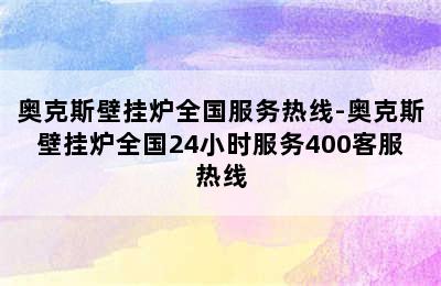 奥克斯壁挂炉全国服务热线-奥克斯壁挂炉全国24小时服务400客服热线