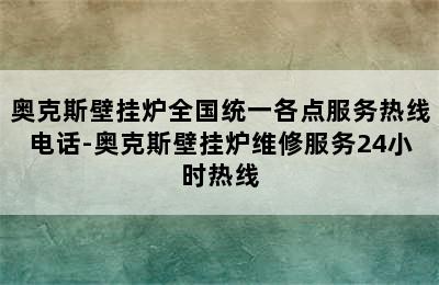 奥克斯壁挂炉全国统一各点服务热线电话-奥克斯壁挂炉维修服务24小时热线