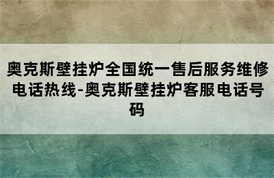 奥克斯壁挂炉全国统一售后服务维修电话热线-奥克斯壁挂炉客服电话号码