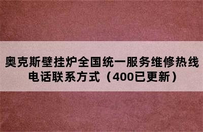 奥克斯壁挂炉全国统一服务维修热线电话联系方式（400已更新）