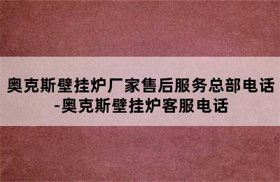 奥克斯壁挂炉厂家售后服务总部电话-奥克斯壁挂炉客服电话