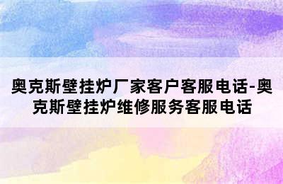 奥克斯壁挂炉厂家客户客服电话-奥克斯壁挂炉维修服务客服电话