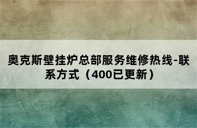 奥克斯壁挂炉总部服务维修热线-联系方式（400已更新）