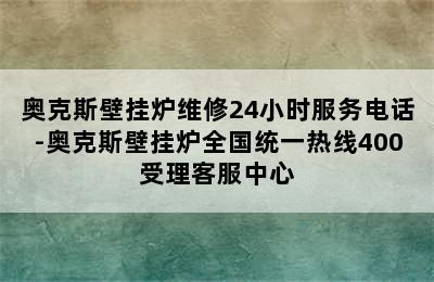 奥克斯壁挂炉维修24小时服务电话-奥克斯壁挂炉全国统一热线400受理客服中心