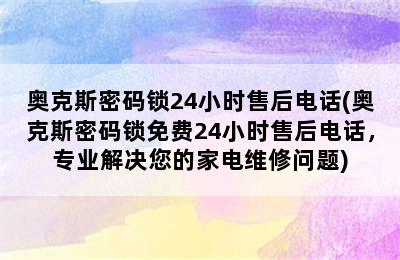 奥克斯密码锁24小时售后电话(奥克斯密码锁免费24小时售后电话，专业解决您的家电维修问题)