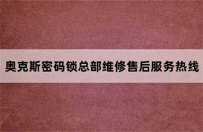 奥克斯密码锁总部维修售后服务热线