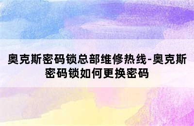 奥克斯密码锁总部维修热线-奥克斯密码锁如何更换密码