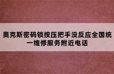 奥克斯密码锁按压把手没反应全国统一维修服务附近电话