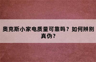 奥克斯小家电质量可靠吗？如何辨别真伪？