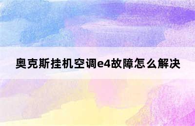 奥克斯挂机空调e4故障怎么解决