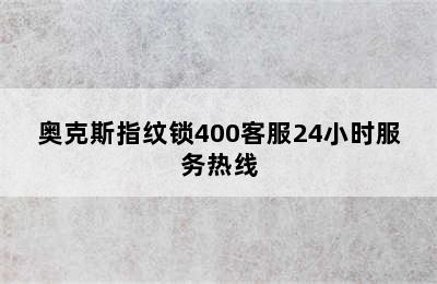 奥克斯指纹锁400客服24小时服务热线