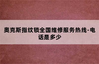 奥克斯指纹锁全国维修服务热线-电话是多少