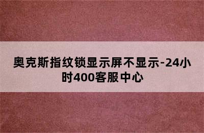 奥克斯指纹锁显示屏不显示-24小时400客服中心