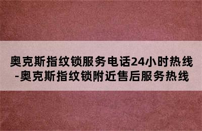 奥克斯指纹锁服务电话24小时热线-奥克斯指纹锁附近售后服务热线