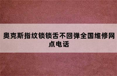 奥克斯指纹锁锁舌不回弹全国维修网点电话