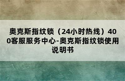 奥克斯指纹锁（24小时热线）400客服服务中心-奥克斯指纹锁使用说明书