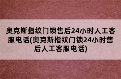 奥克斯指纹门锁售后24小时人工客服电话(奥克斯指纹门锁24小时售后人工客服电话)