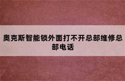 奥克斯智能锁外面打不开总部维修总部电话