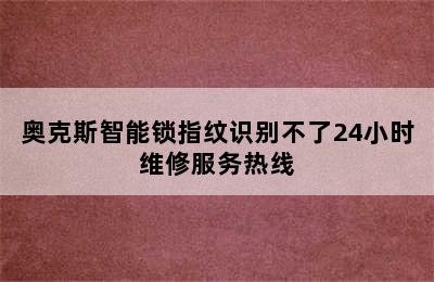 奥克斯智能锁指纹识别不了24小时维修服务热线