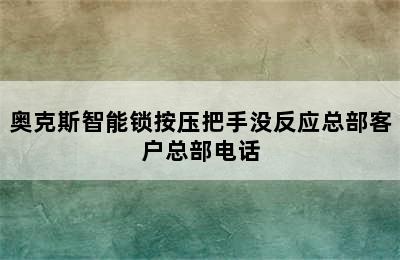 奥克斯智能锁按压把手没反应总部客户总部电话