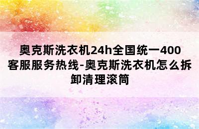 奥克斯洗衣机24h全国统一400客服服务热线-奥克斯洗衣机怎么拆卸清理滚筒