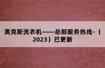 奥克斯洗衣机——总部服务热线-（2023）已更新