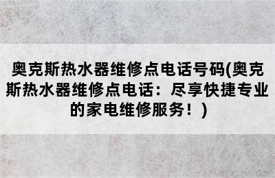 奥克斯热水器维修点电话号码(奥克斯热水器维修点电话：尽享快捷专业的家电维修服务！)