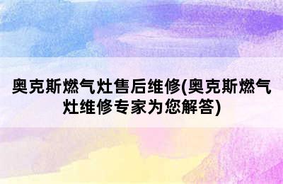 奥克斯燃气灶售后维修(奥克斯燃气灶维修专家为您解答)