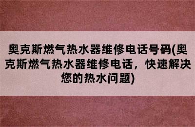 奥克斯燃气热水器维修电话号码(奥克斯燃气热水器维修电话，快速解决您的热水问题)