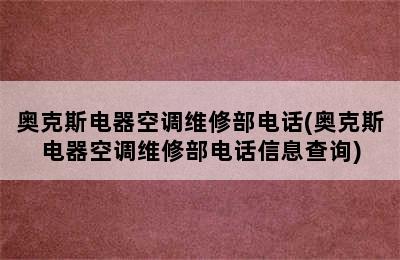 奥克斯电器空调维修部电话(奥克斯电器空调维修部电话信息查询)