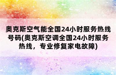 奥克斯空气能全国24小时服务热线号码(奥克斯空调全国24小时服务热线，专业修复家电故障)