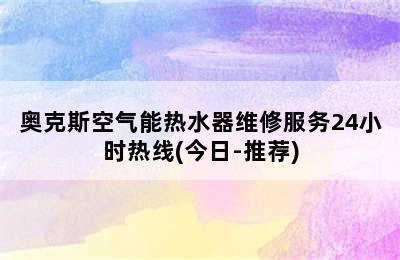 奥克斯空气能热水器维修服务24小时热线(今日-推荐)