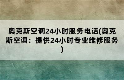 奥克斯空调24小时服务电话(奥克斯空调：提供24小时专业维修服务)