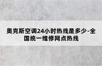 奥克斯空调24小时热线是多少-全国统一维修网点热线