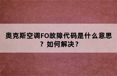 奥克斯空调FO故障代码是什么意思？如何解决？