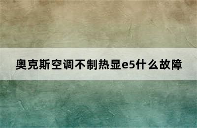 奥克斯空调不制热显e5什么故障