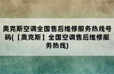 奥克斯空调全国售后维修服务热线号码(【奥克斯】全国空调售后维修服务热线)