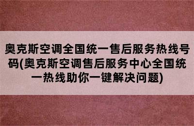 奥克斯空调全国统一售后服务热线号码(奥克斯空调售后服务中心全国统一热线助你一键解决问题)